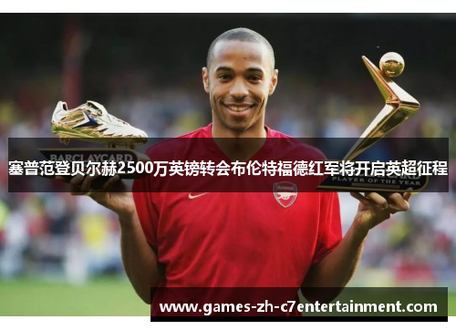 塞普范登贝尔赫2500万英镑转会布伦特福德红军将开启英超征程